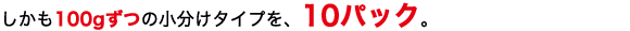 ������100g���̏������^�C�v���A10�p�b�N�B