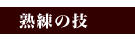 熟練の技