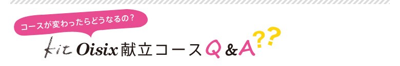 コースが変わったら、どうなるの?KitOisix献立コースQ&A