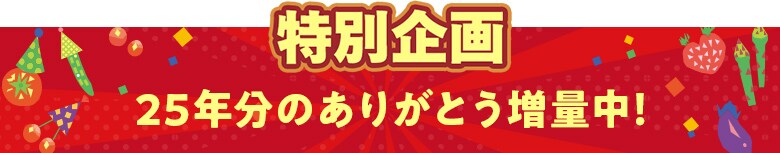 特別企画!25年分のありがとう増量中!
