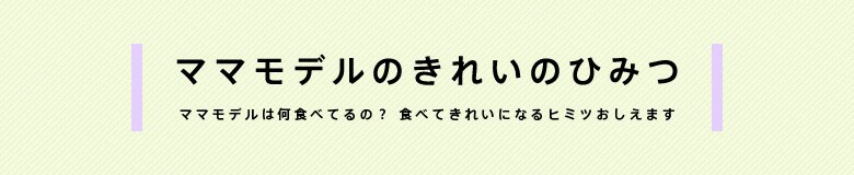 ママモデルのきれいのひみつ
