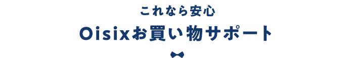 これなら安心 Oisixお買い物サポート