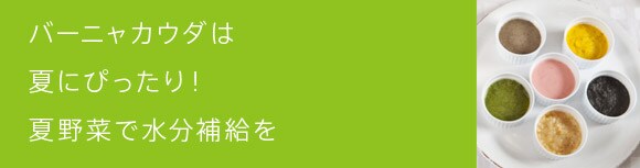 バーニャカウダは夏にぴったり！夏野菜で水分補給を