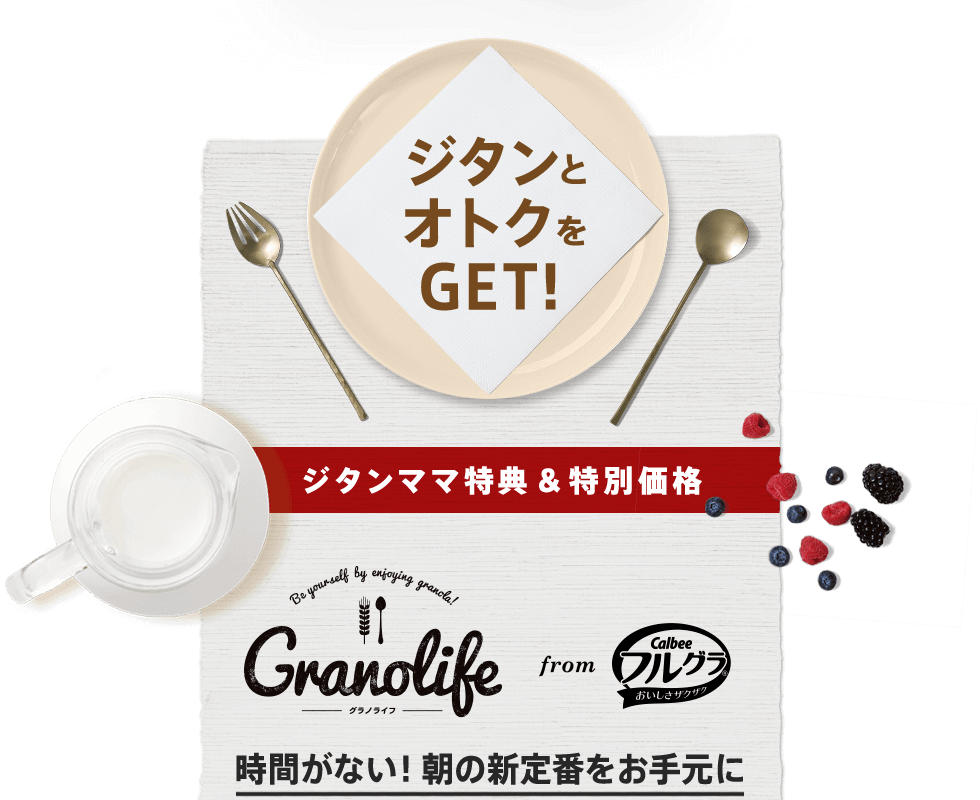 ジタンとオトクをGET! ジタンママ特典&特別価格 Granlife from Calbeeフルグラ おいしいサクサク 時間がない!朝の新定番をお手元に