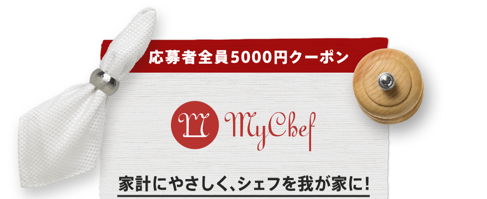 応募者全員5000円クーポン My Chef 家計にやさしく、シェフを我が家に!