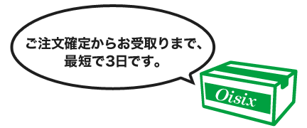 ご注文確定からお受取りまで、最短で3日です。