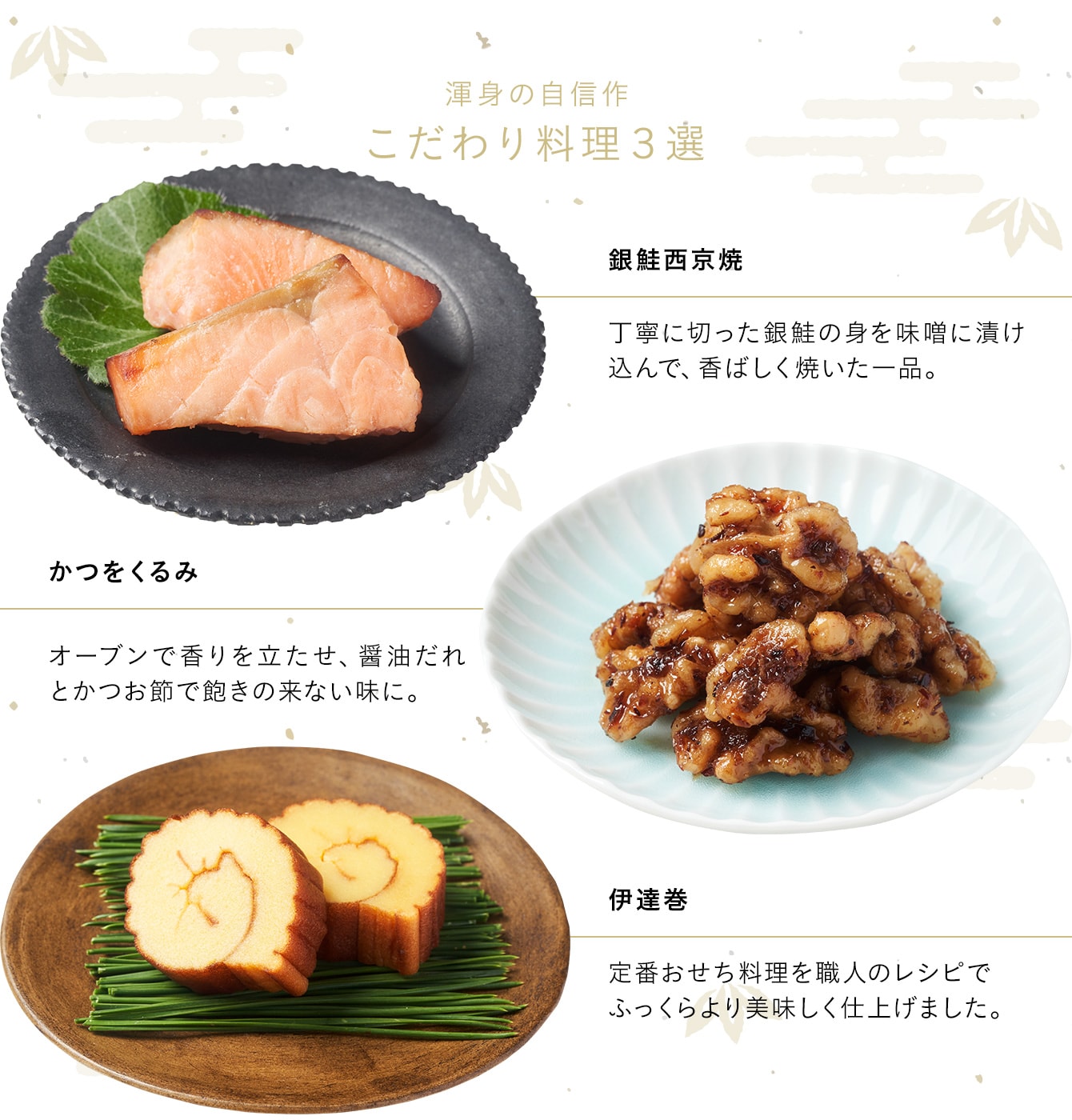 一の重 渾身の自信作 こだわり料理３選 銀鮭西京焼、かつをくるみ、伊達巻