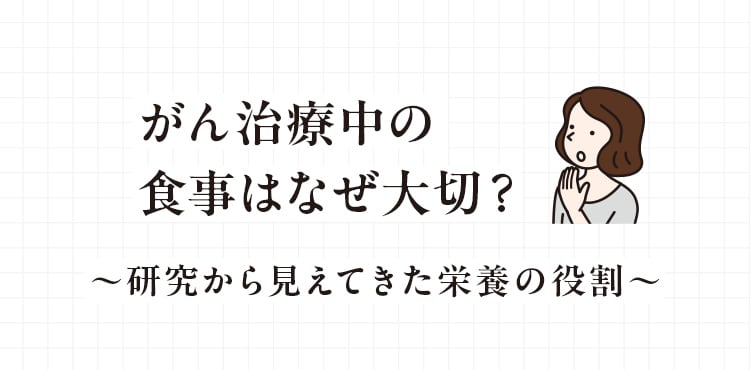がん治療中の食事はなぜ大切？ 